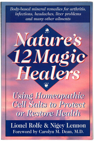 Natures 12 Magic Healers: Using Homeopathic Cell Salts to Protect or Restore Health