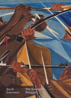 Jacob Lawrence: The American Struggle,New