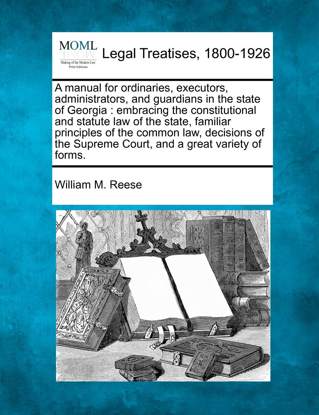A Manual for Ordinaries, Executors, Administrators, and Guardians in the State of Georgia: Embracing the Constitutional and Stat,Used