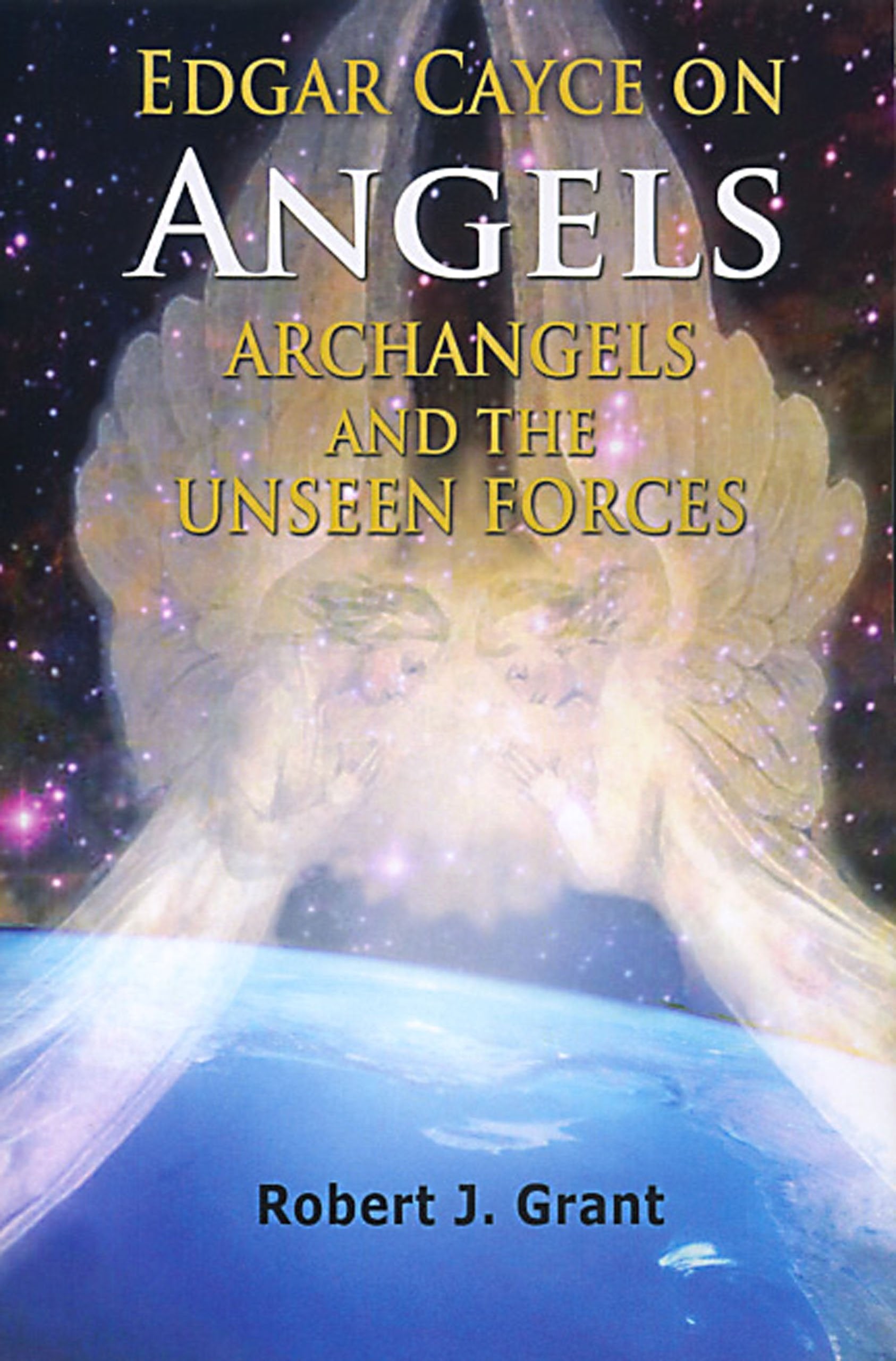 Edgar Cayce on Angels, Archangels, and the Unseen Forces,New