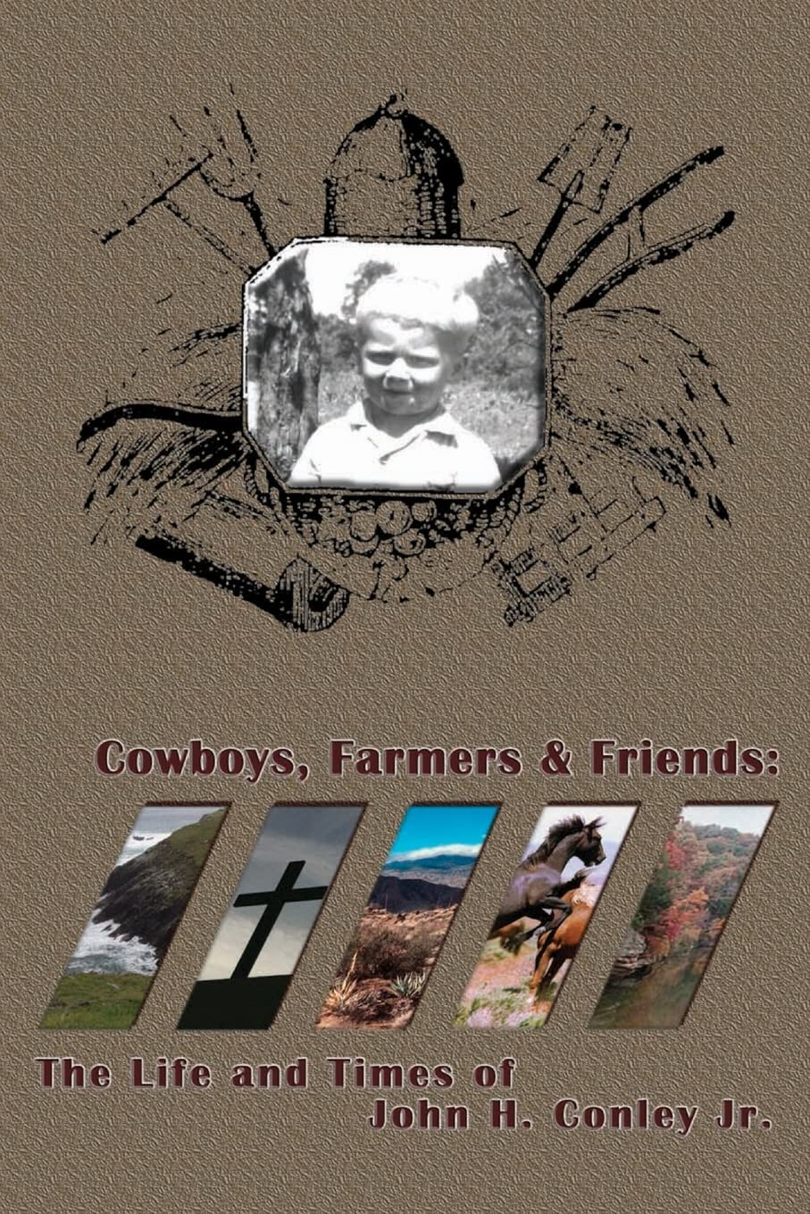 Cowboys Farmers & Friends: The Life And Times Of John H. Conley Jr.,Used