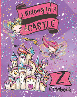 I Belong In A Castle Notebook Z: Princess Castle and Fairy Composition Notebook Letter Z  Wide Ruled Interior,Used