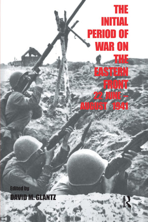 The Initial Period Of War On The Eastern Front, 22 June  August 1941: Proceedings Fo The Fourth Art Of War Symposium, Garmisch,
