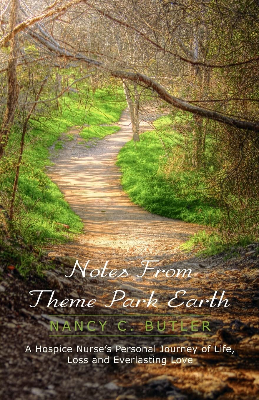 Notes From Theme Park Earth: A Hospice Nurse'S Personal Journey Of Life, Loss And Everlasting Love,Used