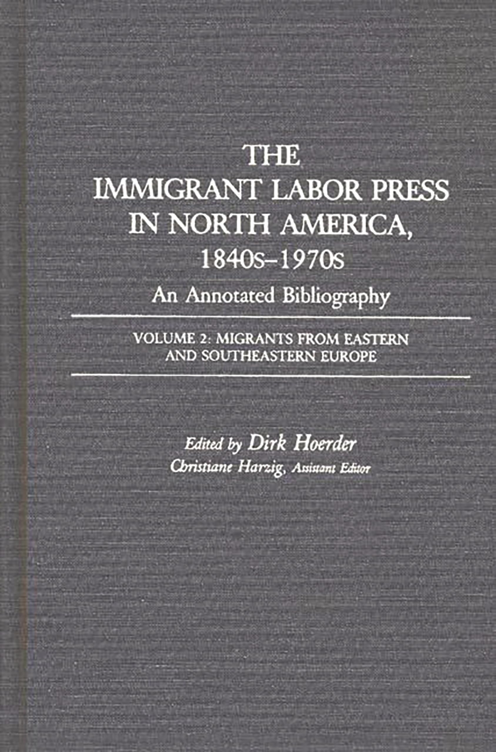 The Immigrant Labor Press In North America, 1840S1970S: An Annotated Bibliography: Volume 2: Migrants From Eastern And Southeas