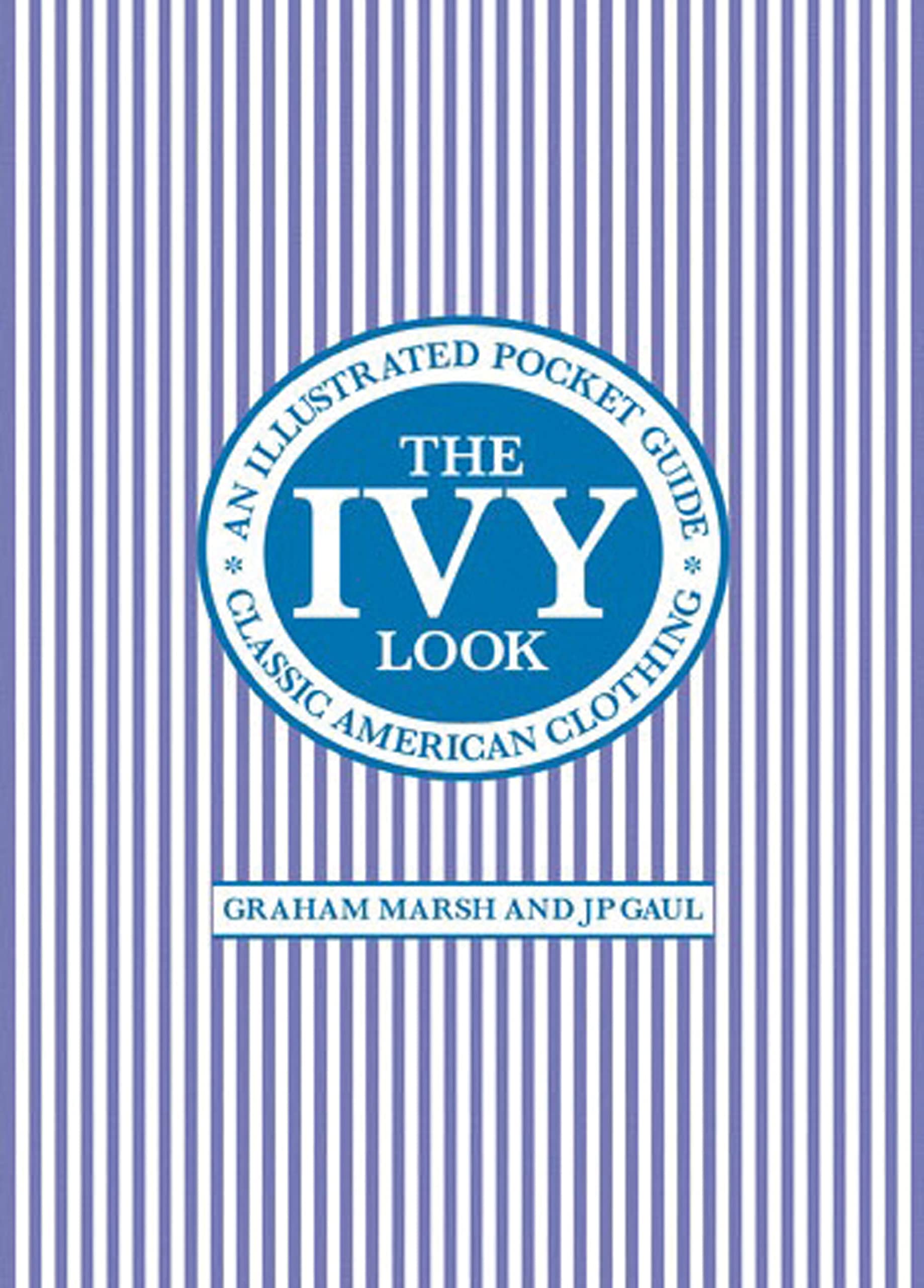 The Ivy Look: Classic American Clothing  An Illustrated Pocket Guide
