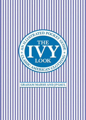 The Ivy Look: Classic American Clothing  An Illustrated Pocket Guide