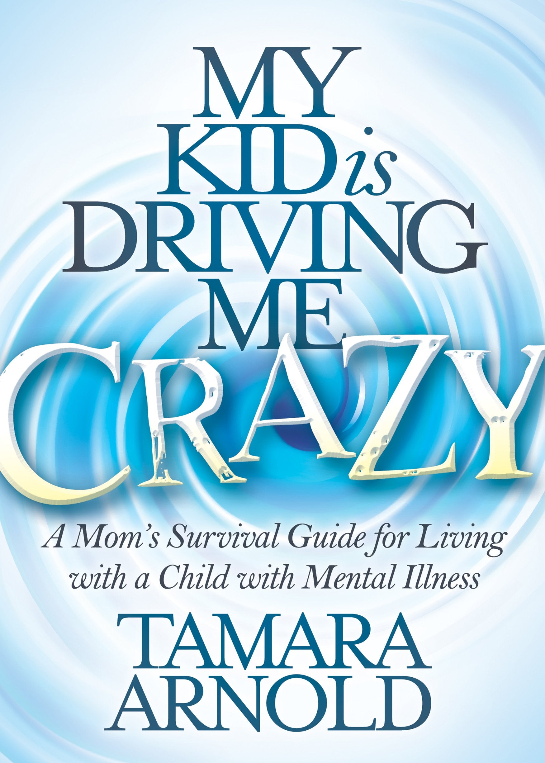 My Kid is Driving Me Crazy: A Moms Survival Guide for Living with a Child with Mental Illness,Used