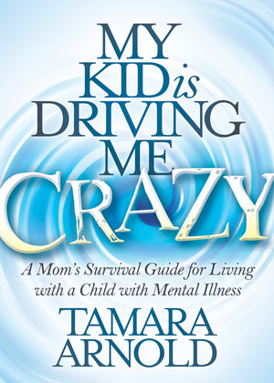My Kid is Driving Me Crazy: A Moms Survival Guide for Living with a Child with Mental Illness,Used
