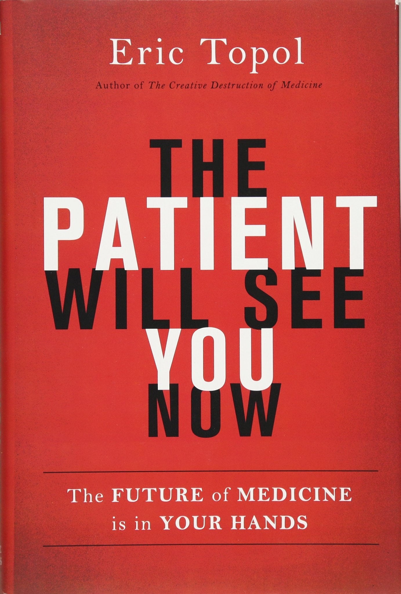 The Patient Will See You Now: The Future Of Medicine Is In Your Hands,New