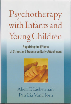 Psychotherapy With Infants And Young Children: Repairing The Effects Of Stress And Trauma On Early Attachment