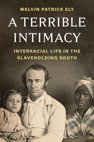 A Terrible Intimacy: Interracial Life In The Slaveholding South