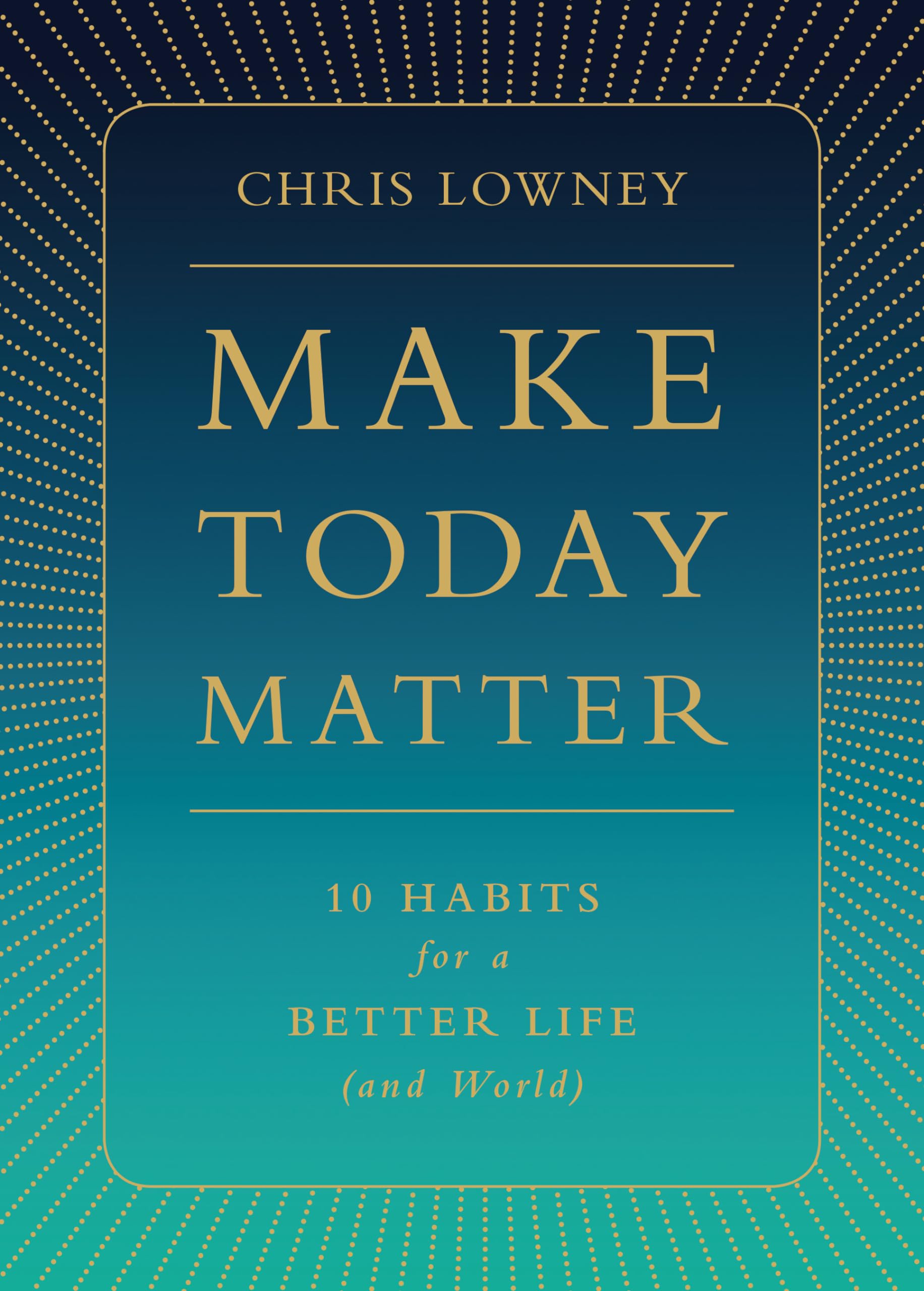 Make Today Matter: 10 Habits for a Better Life (and World),Used