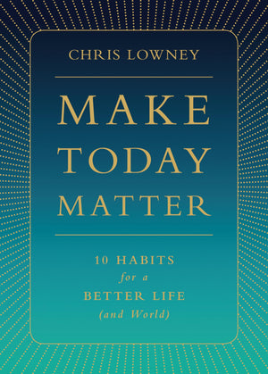Make Today Matter: 10 Habits for a Better Life (and World),Used