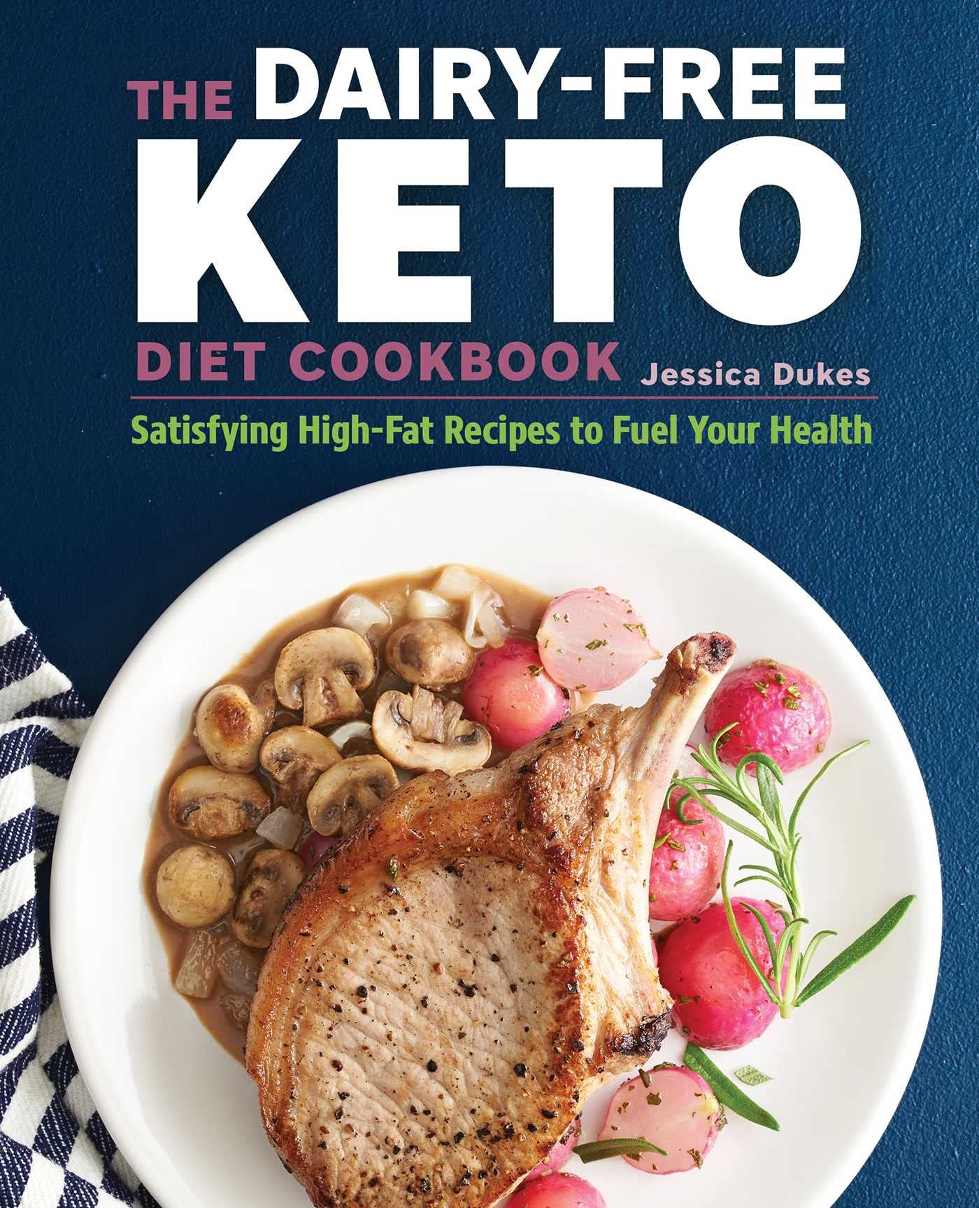 The Dairyfree Ketogenic Diet Cookbook: Satisfying Highfat Recipes To Fuel Your Health