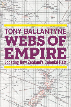 Webs of Empire: Locating New Zealand's Colonial Past,Used