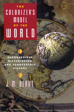 The Colonizer's Model of the World: Geographical Diffusionism and Eurocentric History,New
