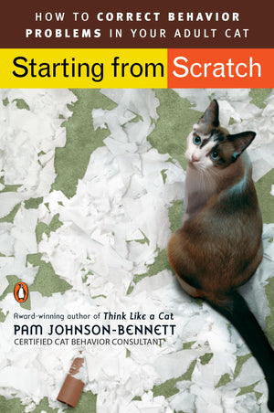 Starting From Scratch: How To Correct Behavior Problems In Your Adult Cat,New