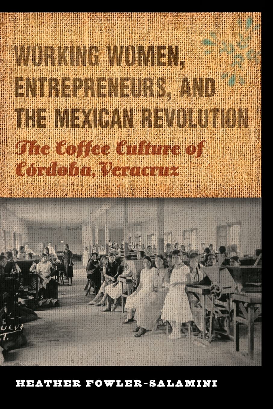 Working Women, Entrepreneurs, and the Mexican Revolution: The Coffee Culture of Crdoba, Veracruz (The Mexican Experience),New