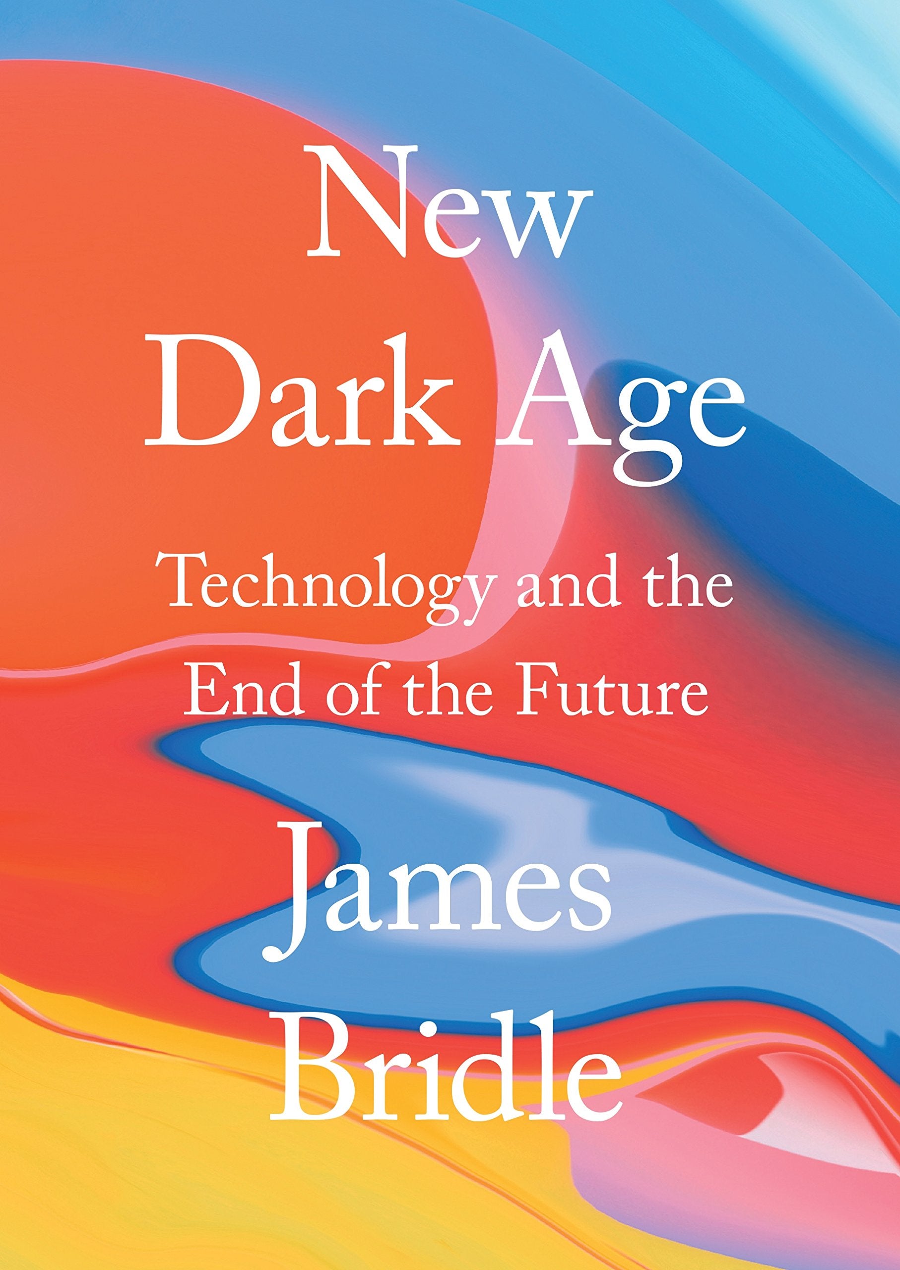 New Dark Age: Technology and the End of the Future,New