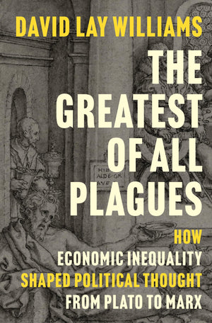 The Greatest Of All Plagues: How Economic Inequality Shaped Political Thought From Plato To Marx