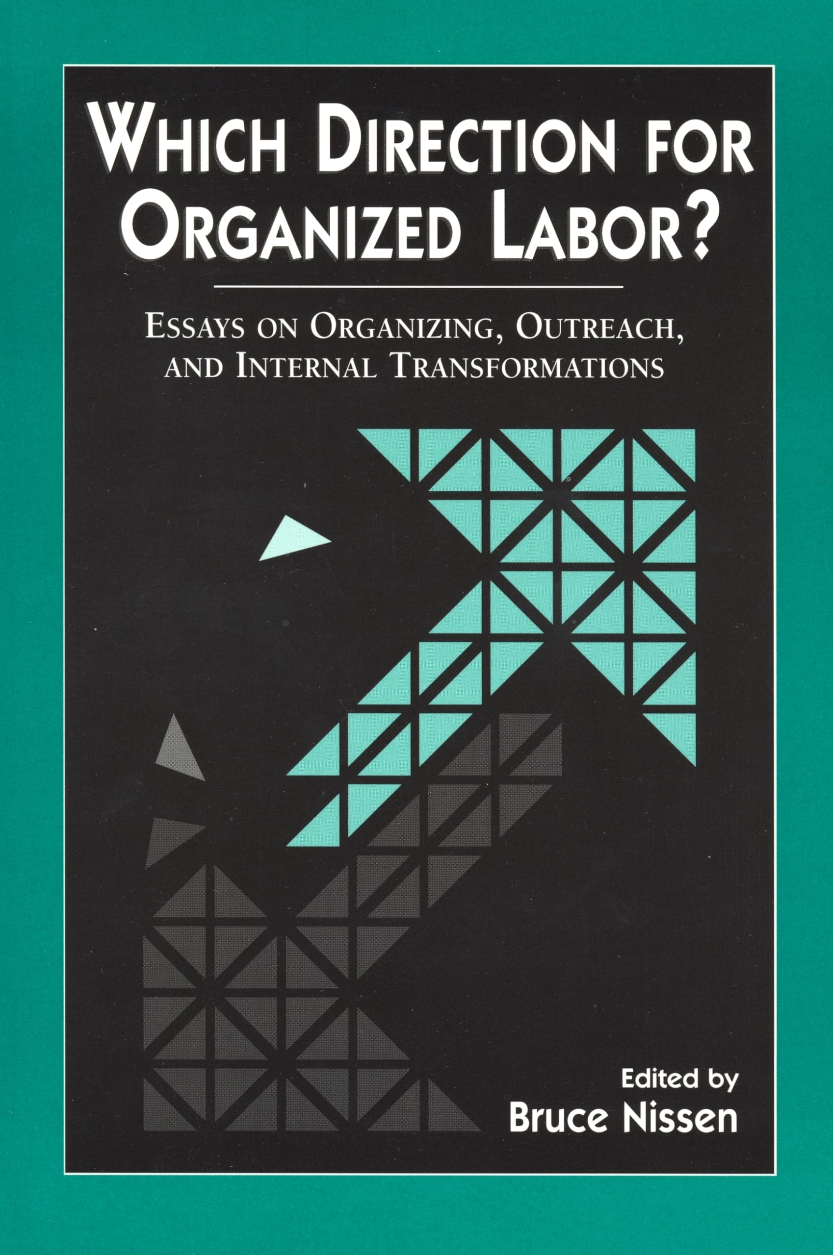 Which Direction For Organized Labor?: Essays On Organizing, Outreach, And Internal Transformations,New