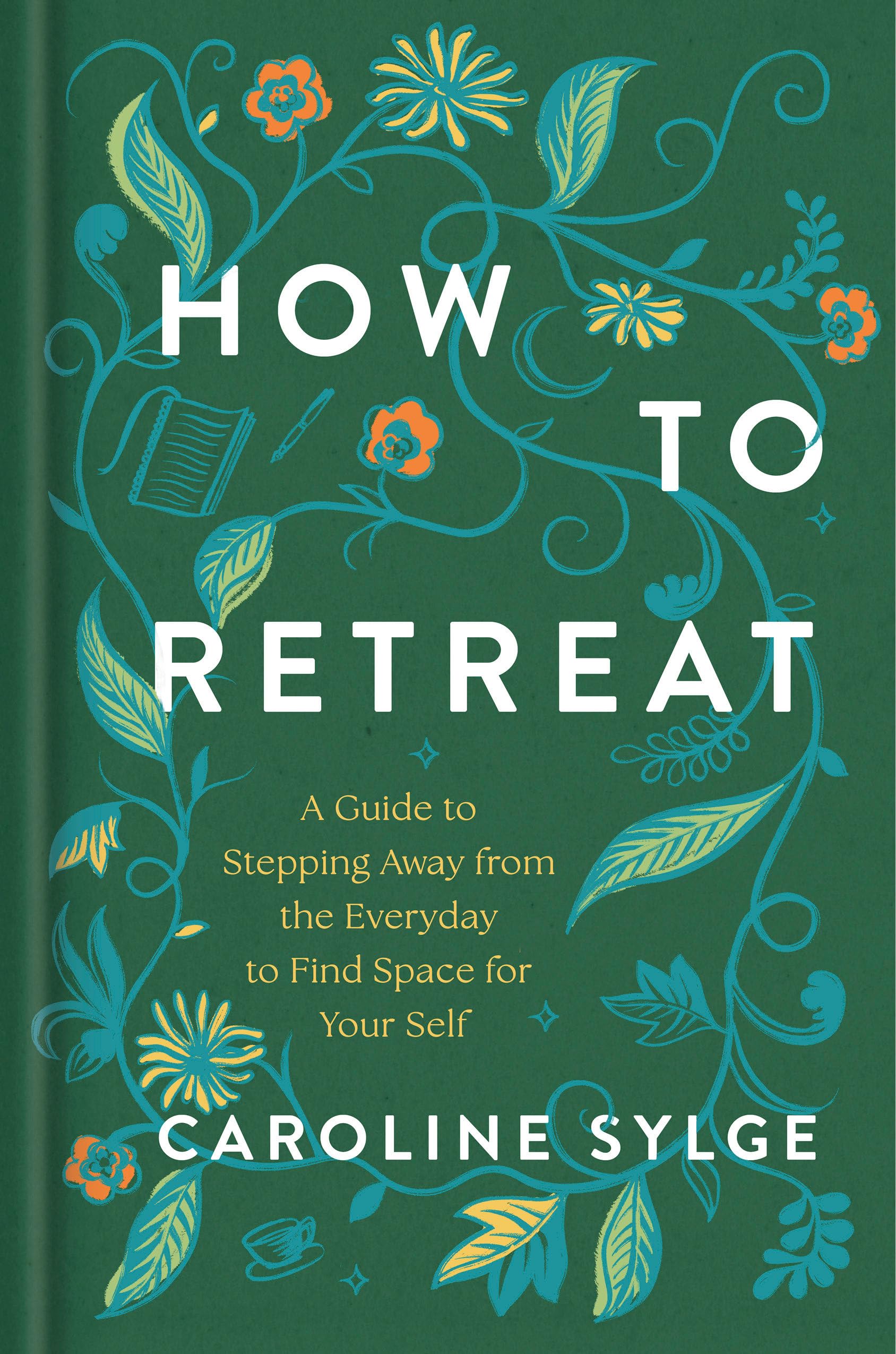 How To Retreat: A Guide To Stepping Away From The Everyday To Find Space For Your Self