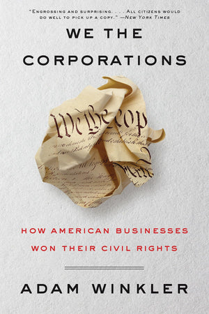 We The Corporations: How American Businesses Won Their Civil Rights,New