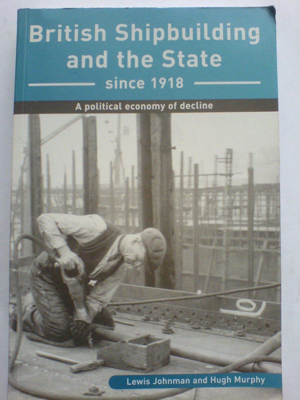 British Shipbuilding And The State Since 1918: A Political Economy Of Decline (Exeter Maritime Studies),Used