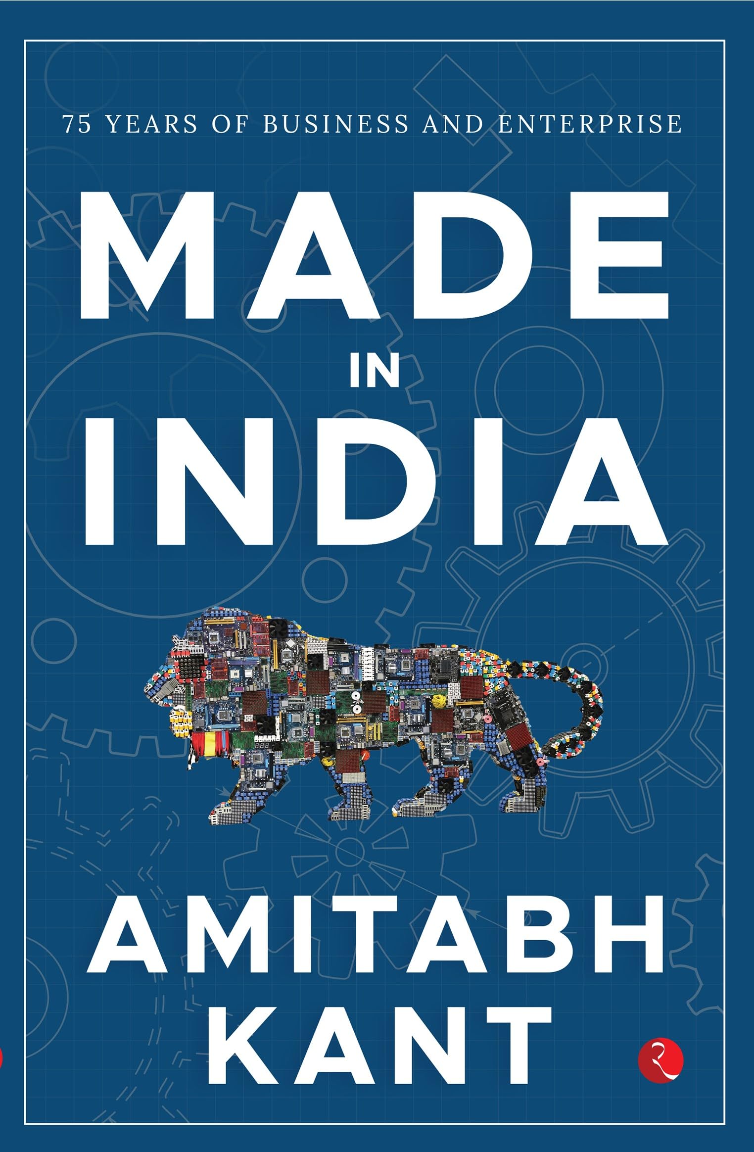 Made In India: 75 Years Of Business And Enterprise [Longlisted For The 2023 Tata Literature Live! Business Book Of The Year Award]