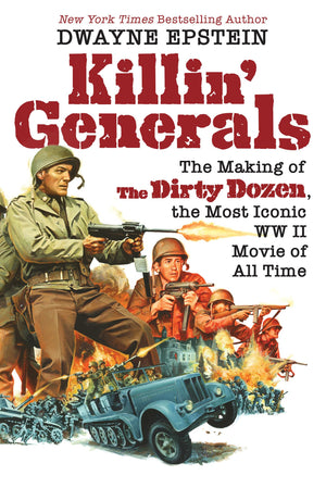 Killin  Generals: The Making of The Dirty Dozen, the Most Iconic WW II Movie of All Time