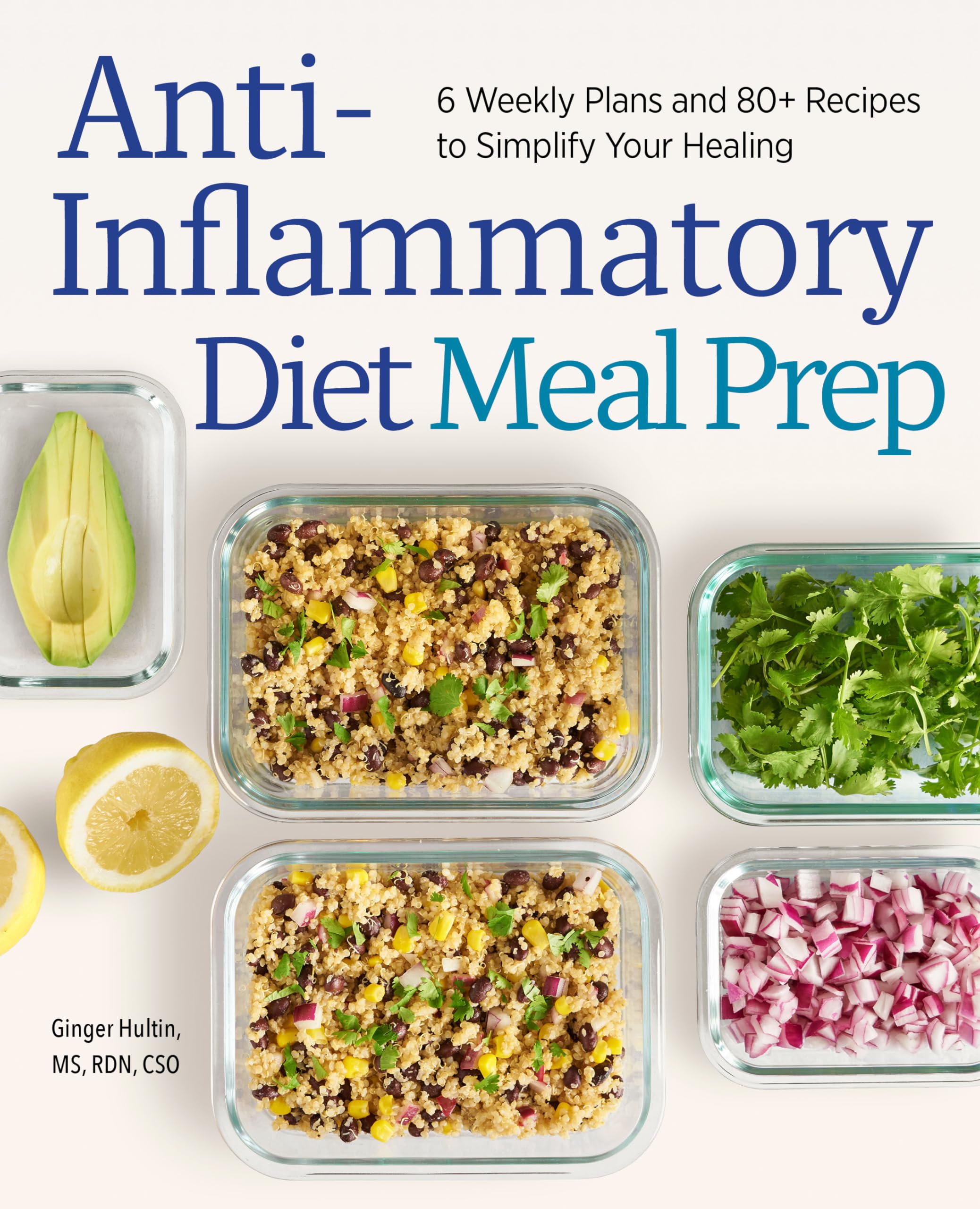 AntiInflammatory Diet Meal Prep: 6 Weekly Plans and 80+ Recipes to Simplify Your Healing
