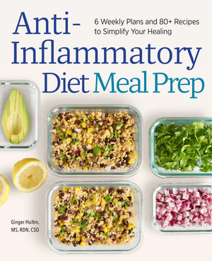 AntiInflammatory Diet Meal Prep: 6 Weekly Plans and 80+ Recipes to Simplify Your Healing