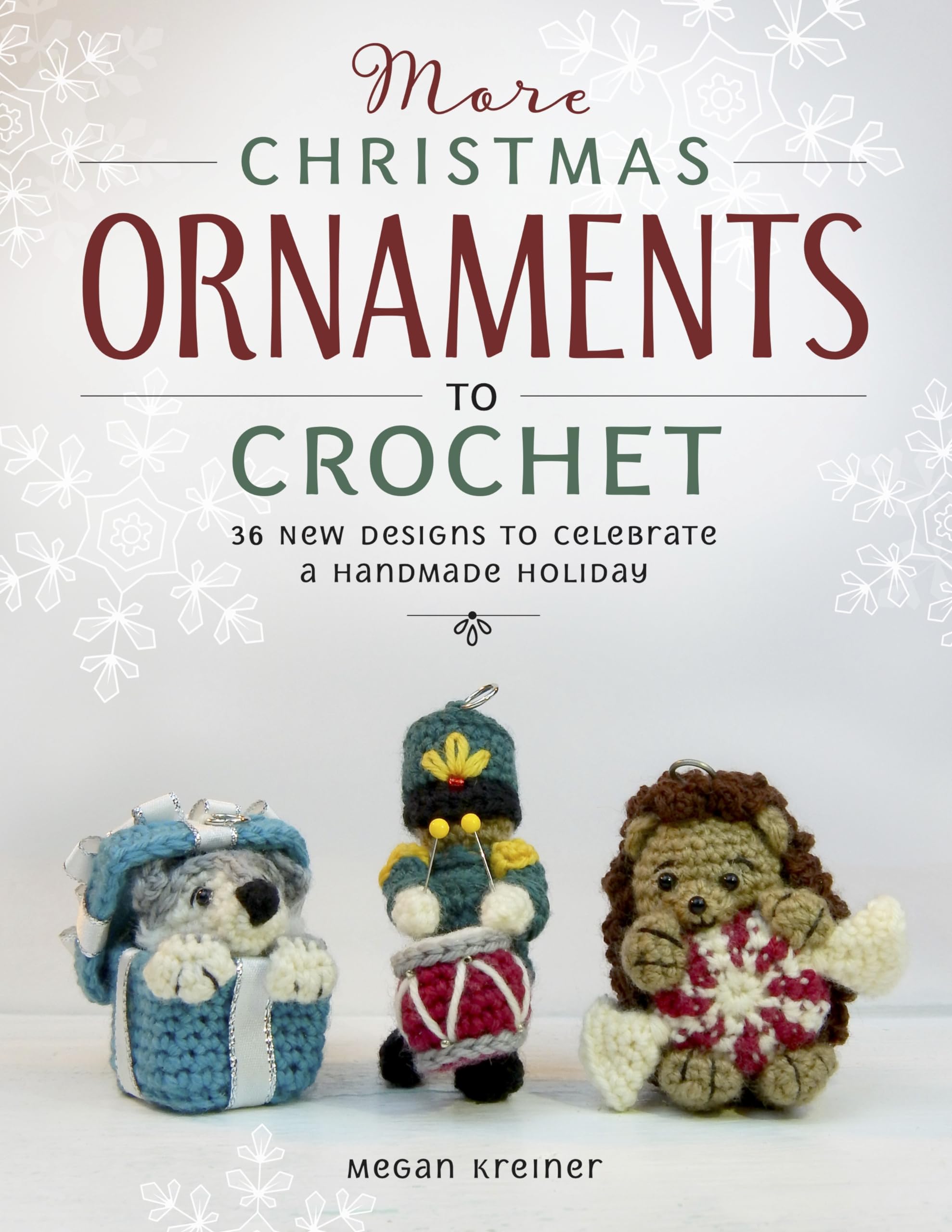More Christmas Ornaments To Crochet: 36 New Designs To Celebrate A Handmade Holiday