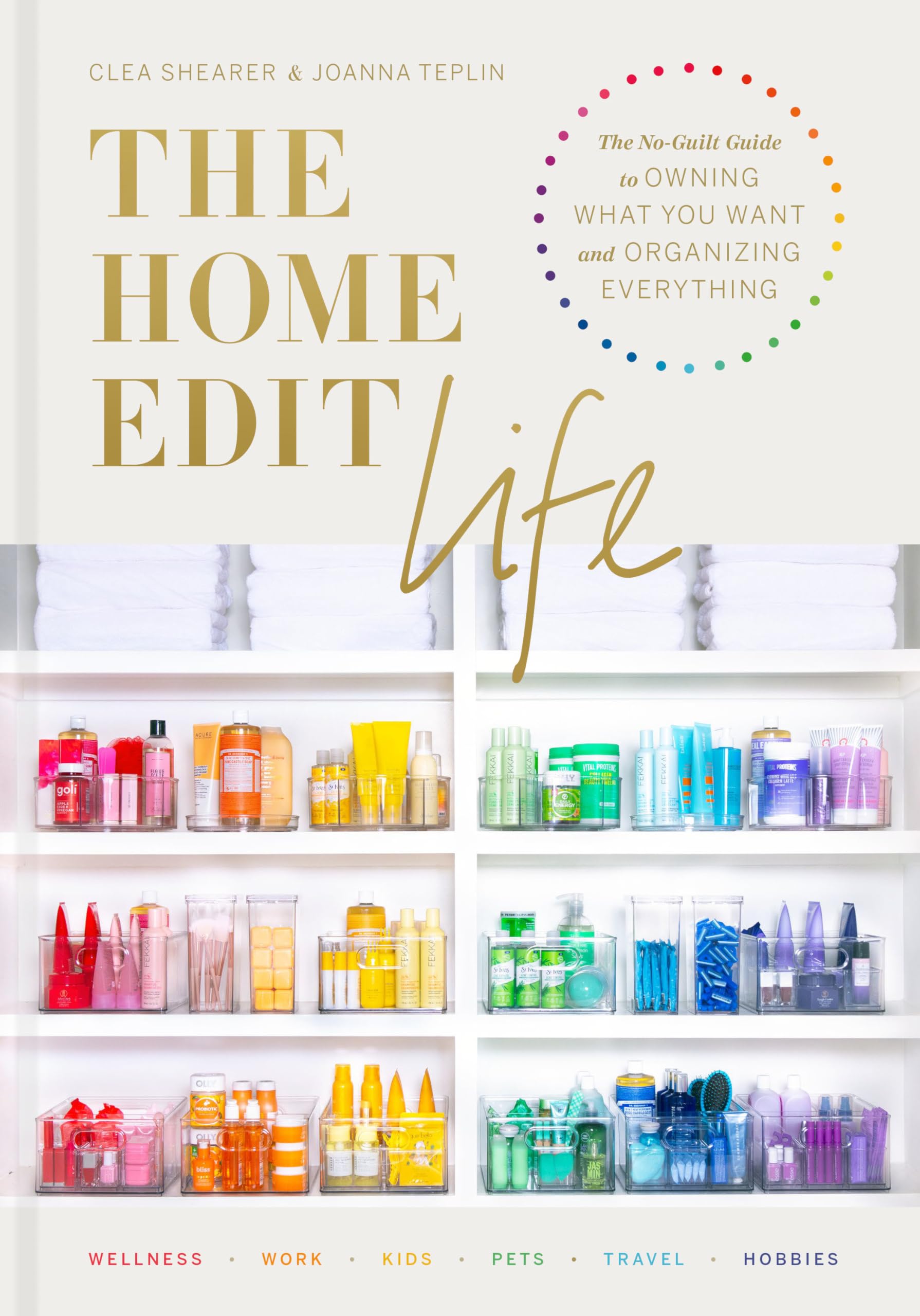 The Home Edit Life: The Noguilt Guide To Owning What You Want And Organizing Everything,New