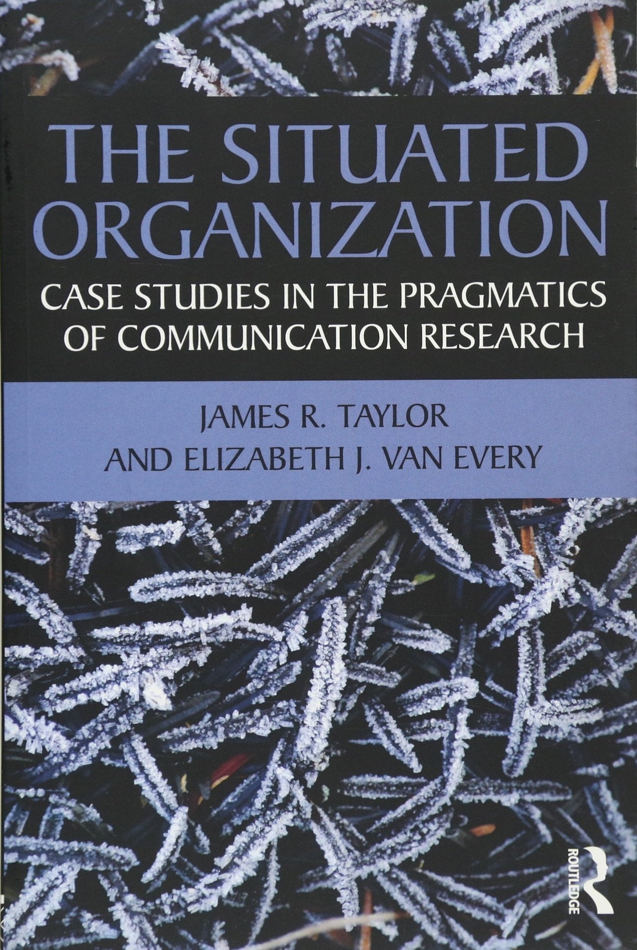 The Situated Organization: Case Studies In The Pragmatics Of Communication Research (Routledge Communication Series)