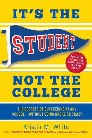 It'S The Student, Not The College: The Secrets Of Succeeding At Any Schoolwithout Going Broke Or Crazy
