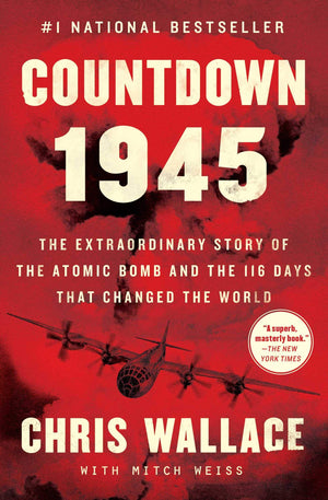 Countdown 1945: The Extraordinary Story Of The Atomic Bomb And The 116 Days That Changed The World (Chris Wallaces Countdown Ser