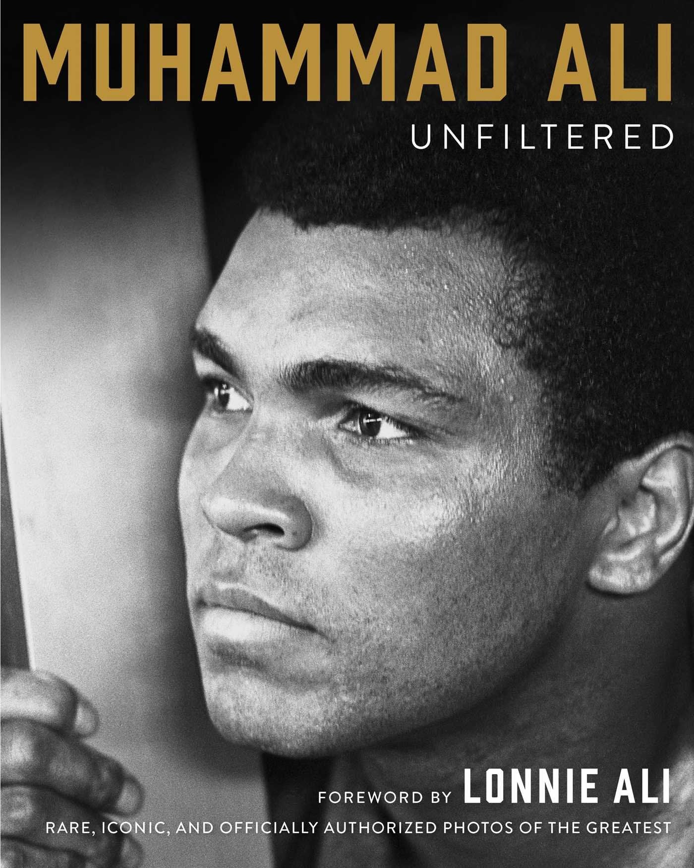 Muhammad Ali Unfiltered: Rare, Iconic, And Officially Authorized Photos Of The Greatest