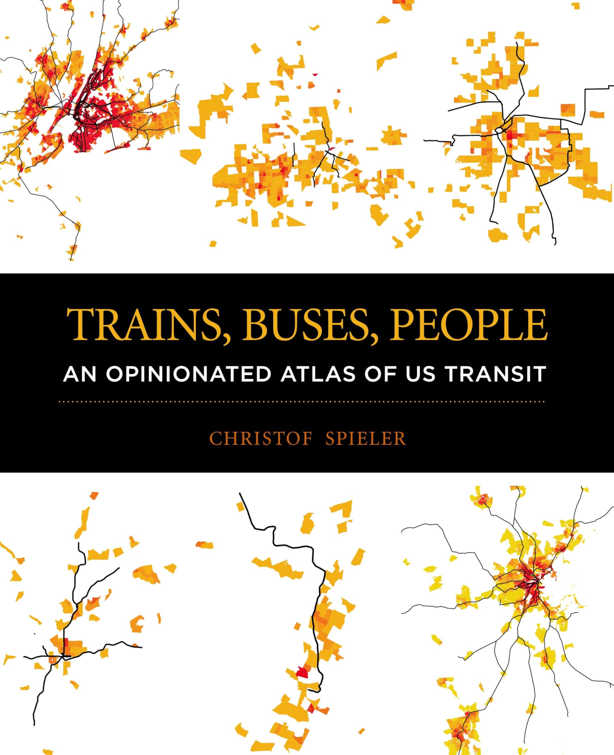 Trains, Buses, People: An Opinionated Atlas Of Us Transit,Used