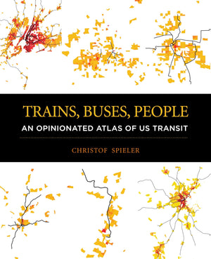 Trains, Buses, People: An Opinionated Atlas Of Us Transit,Used