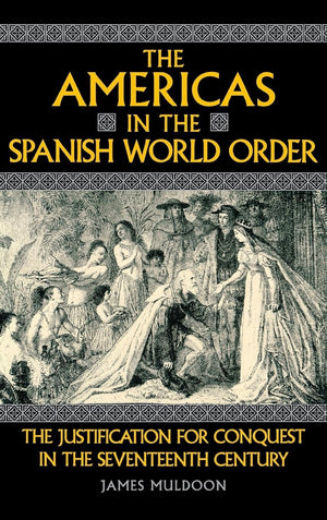 The Americas In The Spanish World Order: The Justification For Conquest In The Seventeenth Century,Used