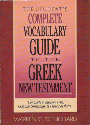 The Student's Complete Vocabulary Guide to the Greek New Testament: Complete Frequency Lists, Cognate Groupings & Principal Part,Used
