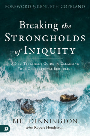 Breaking The Strongholds Of Iniquity: A New Testament Guide To Cleansing Your Generational Bloodline,New
