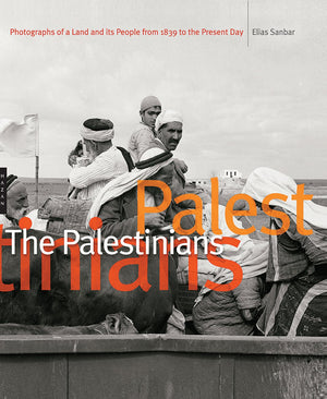 The Palestinians: Photographs Of A Land And Its People From 1839 To The Present Day