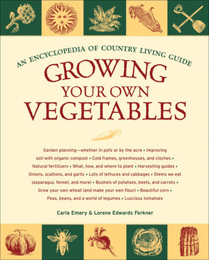 Growing Your Own Vegetables: An Encyclopedia Of Country Living Guide