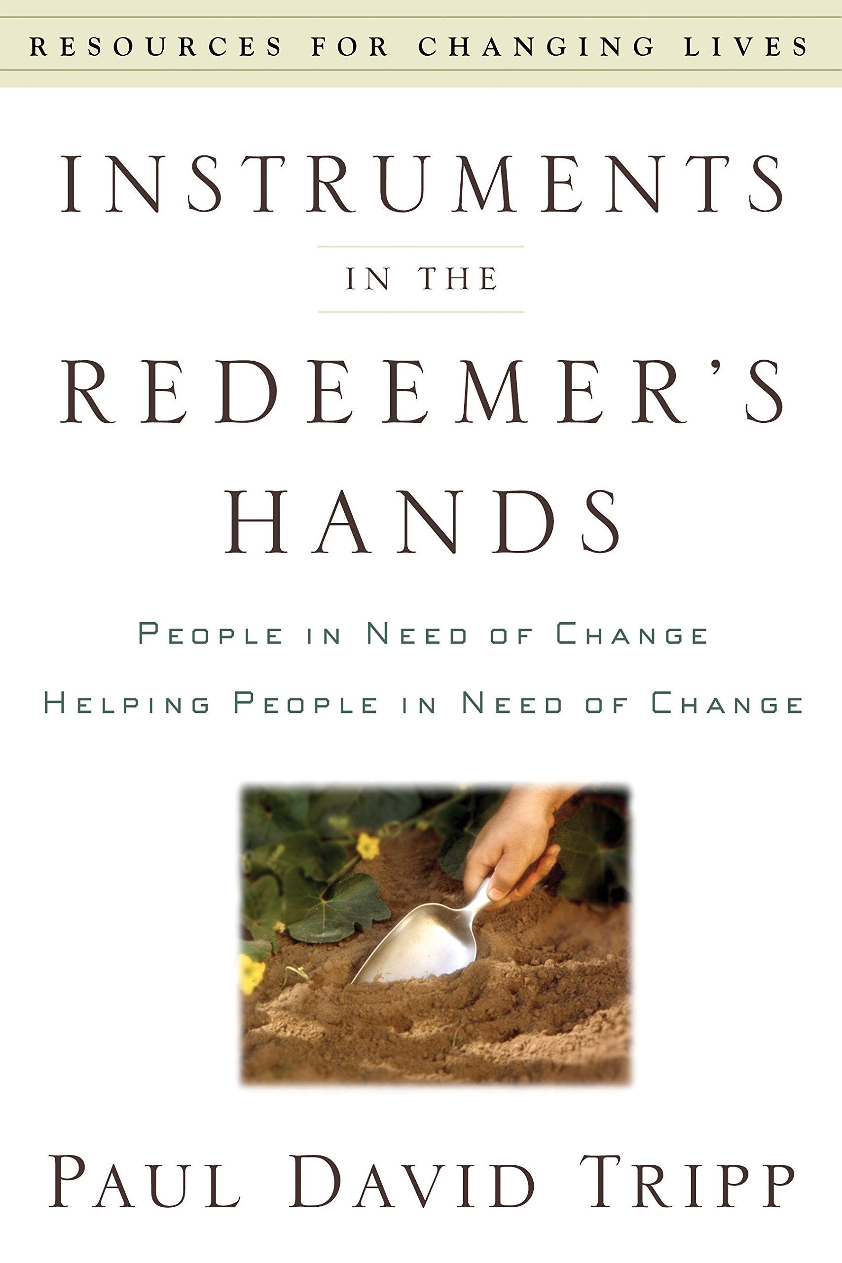 Instruments in the Redeemer's Hands: People in Need of Change Helping People in Need of Change (Resources for Changing Lives),New
