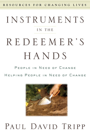 Instruments in the Redeemer's Hands: People in Need of Change Helping People in Need of Change (Resources for Changing Lives),Used