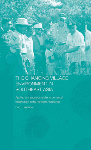 The Changing Village Environment in Southeast Asia: Applied anthropology and environmental reclamation in the northern Philippin,Used