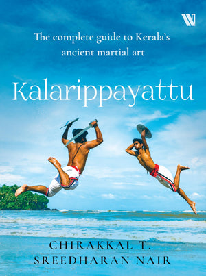 Kalarippayattu: The Complete Guide To Keralas Martial Art